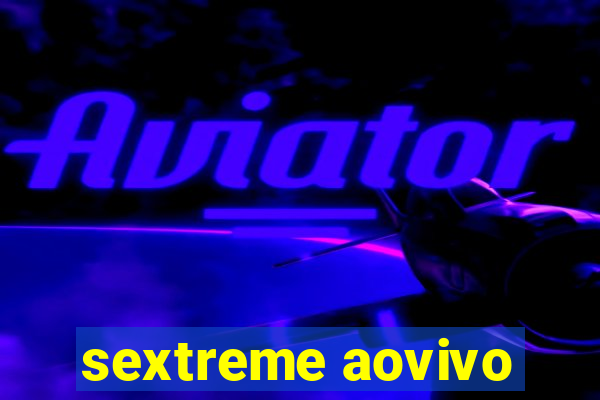 sextreme aovivo